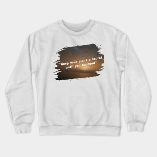 Keep your plans a secret until you succeed Crewneck Sweatshirt